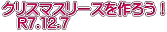 クリスマスリースを作ろう！ 　R7.12.7